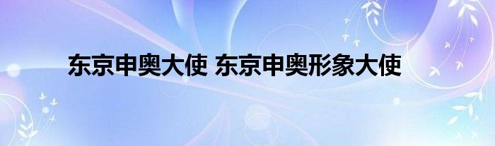 东京申奥大使 东京申奥形象大使