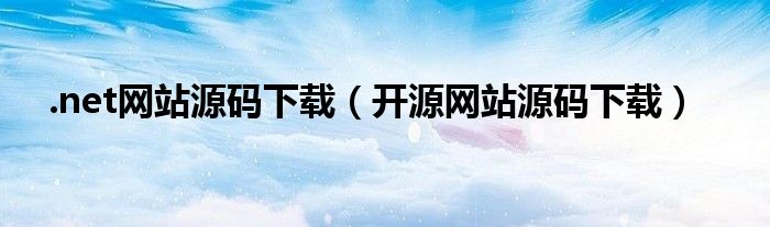 .net网站源码下载（开源网站源码下载）