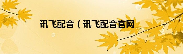讯飞配音（讯飞配音官网