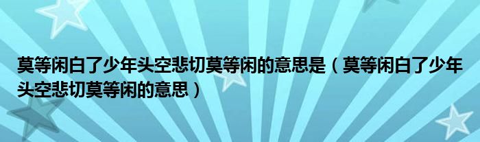莫等闲白了少年头空悲切莫等闲的意思是（莫等闲白了少年头空悲切莫等闲的意思）