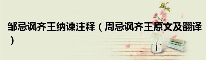 邹忌讽齐王纳谏注释（周忌讽齐王原文及翻译）