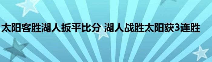 太阳客胜湖人扳平比分 湖人战胜太阳获3连胜