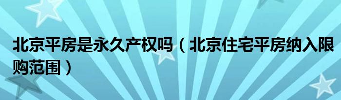 北京平房是永久产权吗（北京住宅平房纳入限购范围）