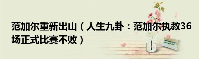 范加尔重新出山（人生九卦：范加尔执教36场正式比赛不败）