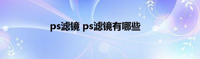 ps滤镜 ps滤镜有哪些