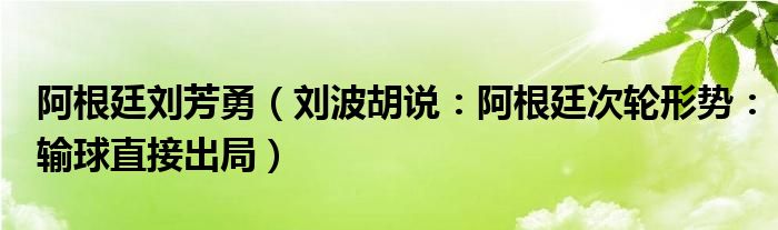 阿根廷刘芳勇（刘波胡说：阿根廷次轮形势：输球直接出局）