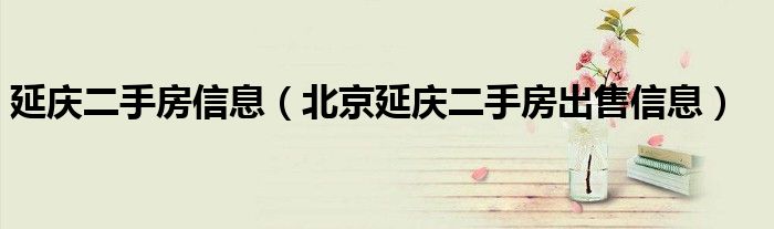 延庆二手房信息（北京延庆二手房出售信息）