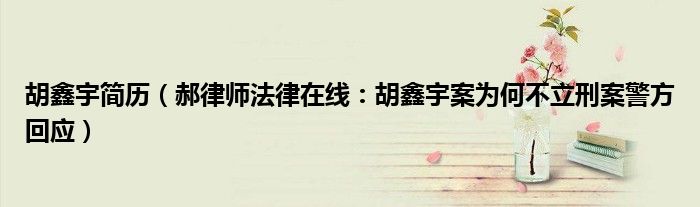 胡鑫宇简历（郝律师法律在线：胡鑫宇案为何不立刑案警方回应）