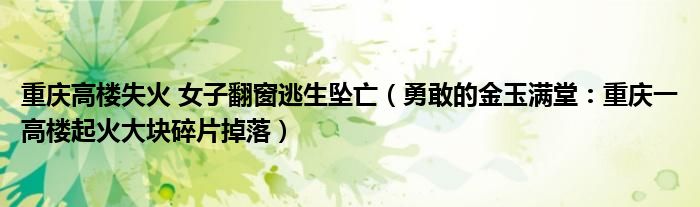 重庆高楼失火 女子翻窗逃生坠亡（勇敢的金玉满堂：重庆一高楼起火大块碎片掉落）