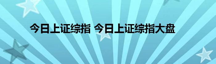 今日上证综指 今日上证综指大盘