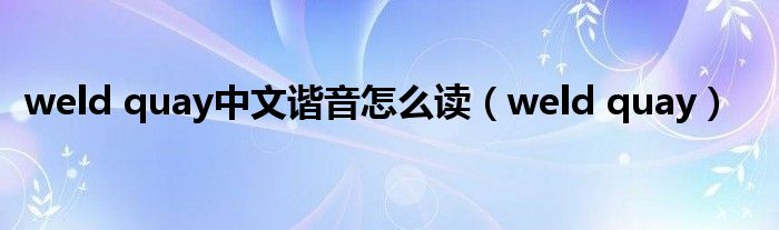 weld quay中文谐音怎么读（weld quay）