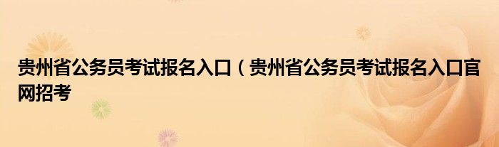 贵州省公务员考试报名入口（贵州省公务员考试报名入口官网招考