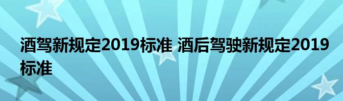 酒驾新规定2019标准 酒后驾驶新规定2019标准