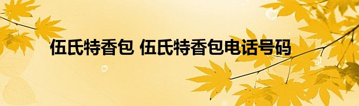 伍氏特香包 伍氏特香包电话号码