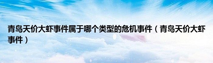 青岛天价大虾事件属于哪个类型的危机事件（青岛天价大虾事件）