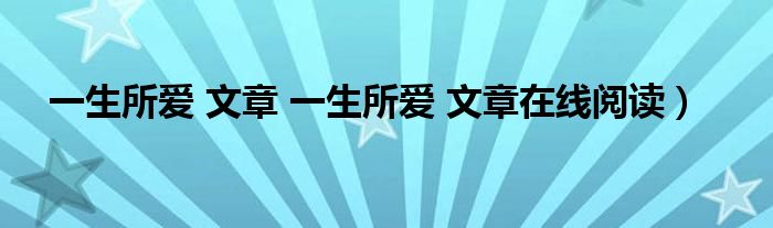 一生所爱 文章 一生所爱 文章在线阅读）