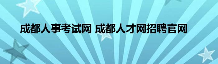 成都人事考试网 成都人才网招聘官网