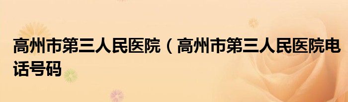 高州市第三人民医院（高州市第三人民医院电话号码