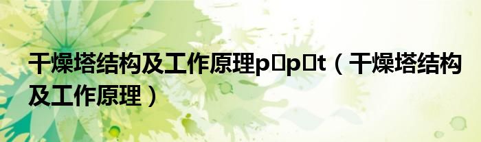 干燥塔结构及工作原理p p t（干燥塔结构及工作原理）