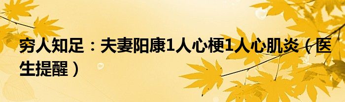 穷人知足：夫妻阳康1人心梗1人心肌炎（医生提醒）