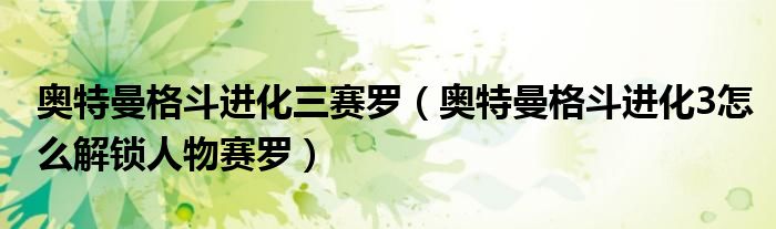 奥特曼格斗进化三赛罗（奥特曼格斗进化3怎么解锁人物赛罗）