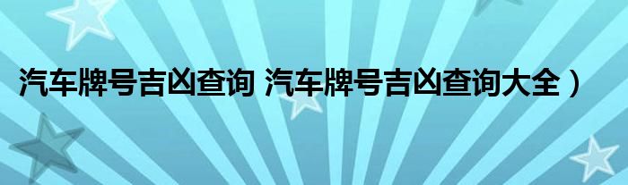 汽车牌号吉凶查询 汽车牌号吉凶查询大全）