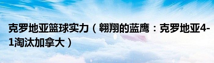 克罗地亚篮球实力（翱翔的蓝鹰：克罗地亚4-1淘汰加拿大）
