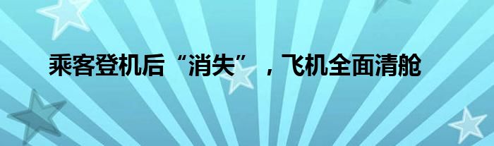 乘客登机后“消失”，飞机全面清舱