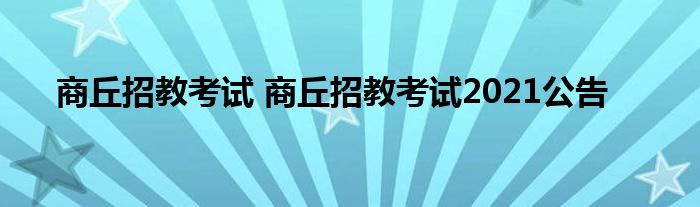 商丘招教考试 商丘招教考试2021公告