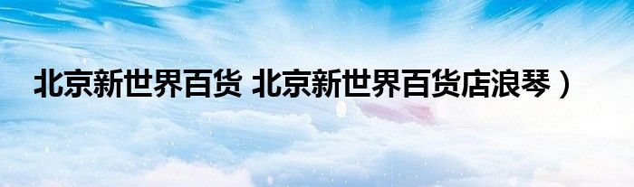 北京新世界百货 北京新世界百货店浪琴）