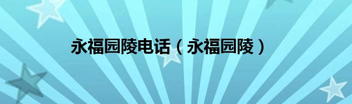 永福园陵电话（永福园陵）