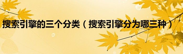 搜索引擎的三个分类（搜索引擎分为哪三种）