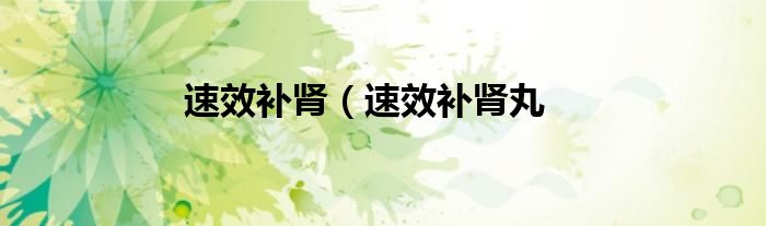 速效补肾（速效补肾丸