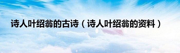 诗人叶绍翁的古诗（诗人叶绍翁的资料）