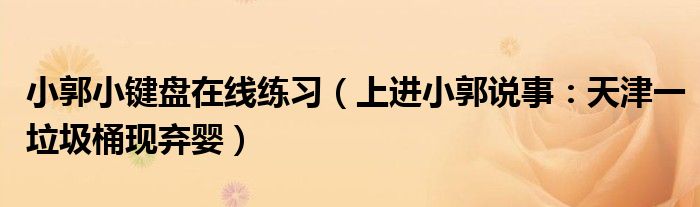小郭小键盘在线练习（上进小郭说事：天津一垃圾桶现弃婴）