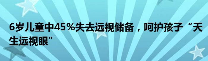 6岁儿童中45%失去远视储备，呵护孩子“天生远视眼”