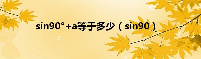 sin90°+a等于多少（sin90）