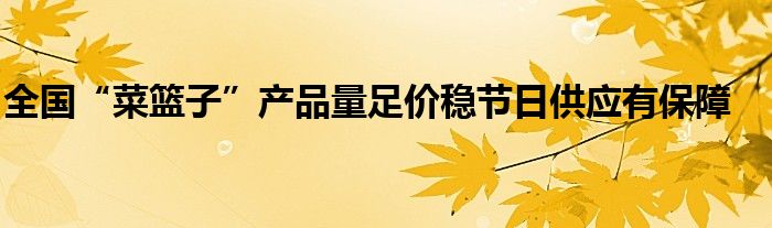 全国“菜篮子”产品量足价稳节日供应有保障