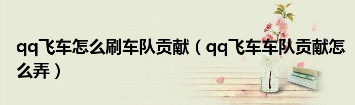 qq飞车怎么刷车队贡献（qq飞车车队贡献怎么弄）