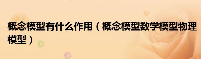 概念模型有什么作用（概念模型数学模型物理模型）