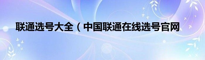 联通选号大全（中国联通在线选号官网