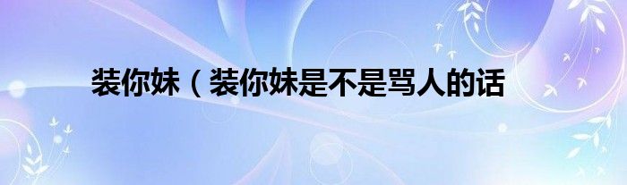 装你妹（装你妹是不是骂人的话