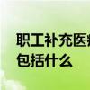 职工补充医疗保险是什么 职工补充医疗保险包括什么