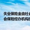 失业保险金由社会保险经办机构按月发放（失业保险金由社会保险经办机构按月还是按年发放）