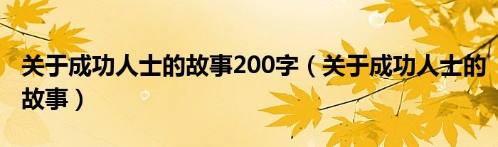 关于成功人士的故事200字（关于成功人士的故事）