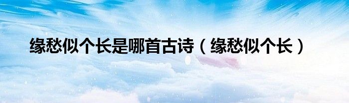 缘愁似个长是哪首古诗（缘愁似个长）