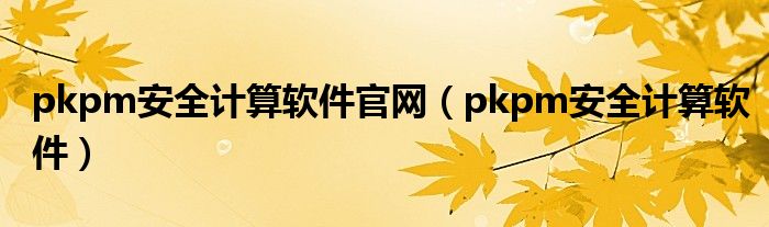 pkpm安全计算软件官网（pkpm安全计算软件）