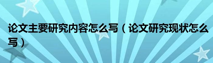 论文主要研究内容怎么写（论文研究现状怎么写）