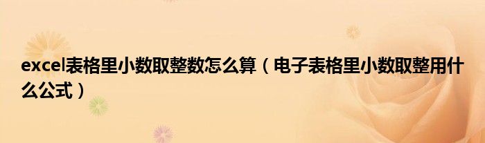 excel表格里小数取整数怎么算（电子表格里小数取整用什么公式）