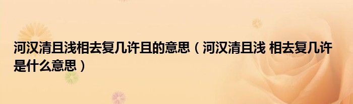 河汉清且浅相去复几许且的意思（河汉清且浅 相去复几许  是什么意思）